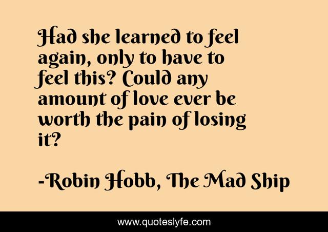 Had she learned to feel again, only to have to feel this? Could any amount of love ever be worth the pain of losing it?