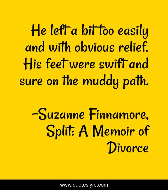 He left a bit too easily and with obvious relief. His feet were swift and sure on the muddy path.