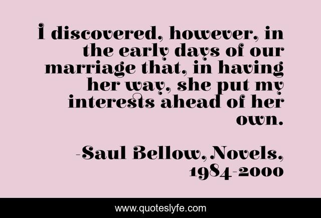 I discovered, however, in the early days of our marriage that, in having her way, she put my interests ahead of her own.