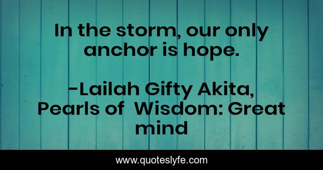 In the storm, our only anchor is hope.