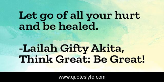 Let go of all your hurt and be healed.