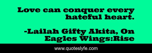 Love can conquer every hateful heart.