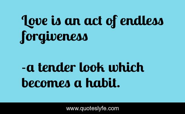 Love is an act of endless forgiveness