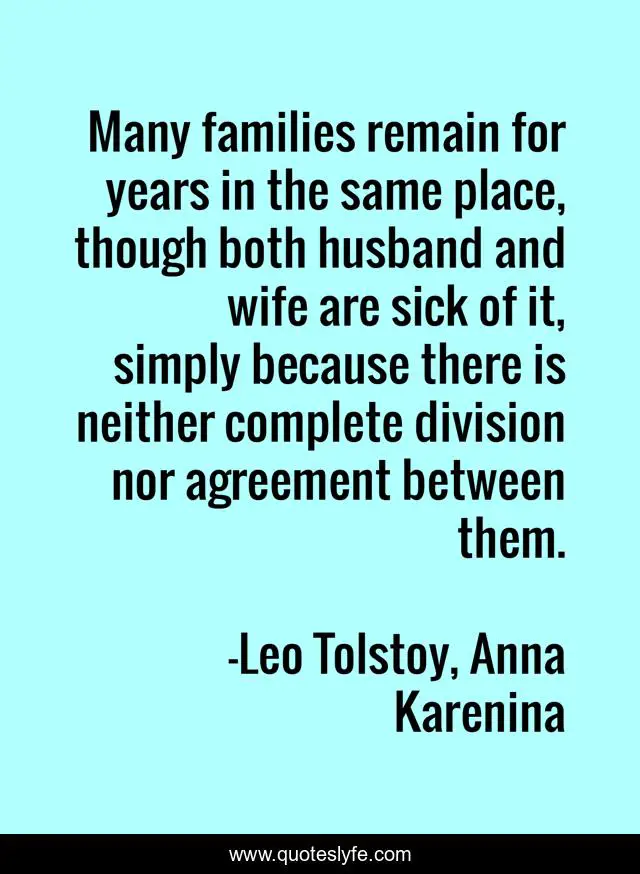 Many families remain for years in the same place, though both husband and wife are sick of it, simply because there is neither complete division nor agreement between them.