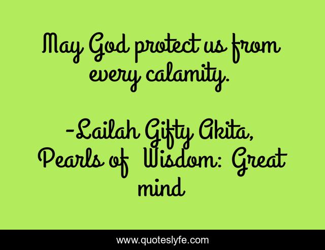 God Protect Us Quotes May God Protect Us From Every Calamity.... Quote By Lailah Gifty Akita,  Pearls Of Wisdom: Great Mind - Quoteslyfe