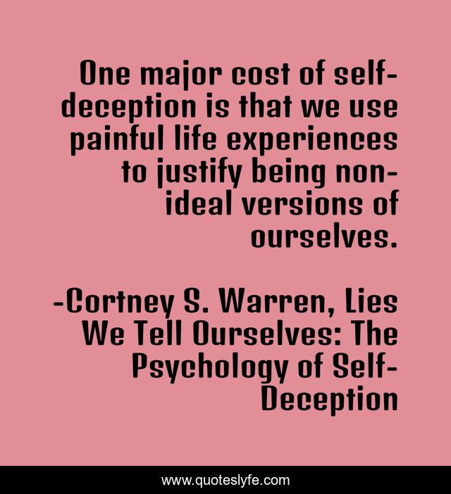 One major cost of self-deception is that we use painful life experiences to justify being non-ideal versions of ourselves.