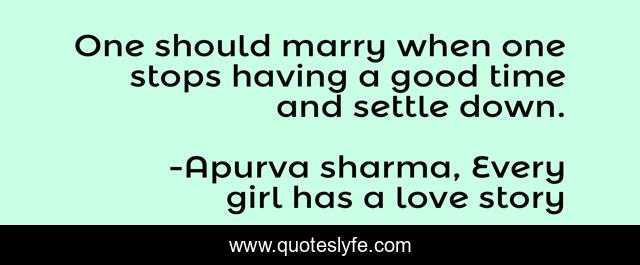 One should marry when one stops having a good time and settle down.