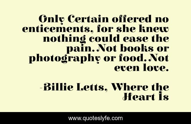 Only Certain offered no enticements, for she knew nothing could ease the pain. Not books or photography or food. Not even love.
