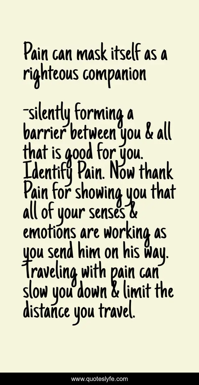 Pain can mask itself as a righteous companion