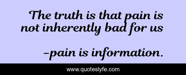 The truth is that pain is not inherently bad for us