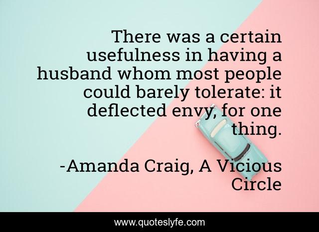 There was a certain usefulness in having a husband whom most people could barely tolerate: it deflected envy, for one thing.