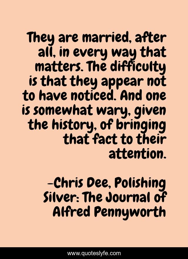 They are married, after all, in every way that matters. The difficulty is that they appear not to have noticed. And one is somewhat wary, given the history, of bringing that fact to their attention.