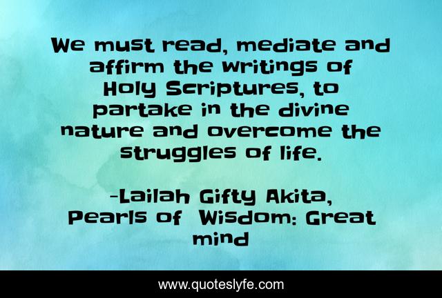 We must read, mediate and affirm the writings of Holy Scriptures, to partake in the divine nature and overcome the struggles of life.