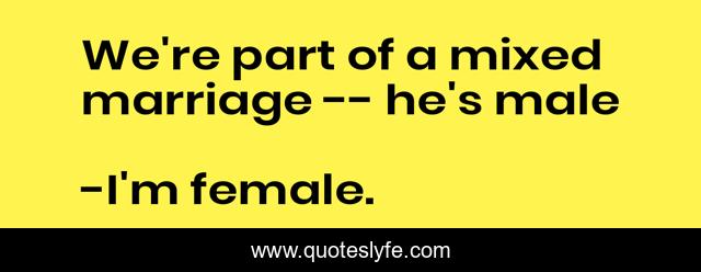 We're part of a mixed marriage -- he's male