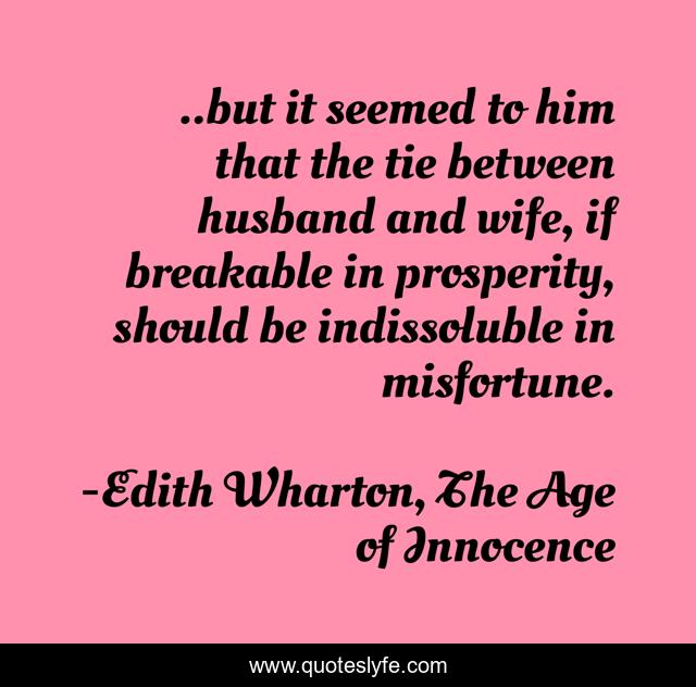 ..but it seemed to him that the tie between husband and wife, if breakable in prosperity, should be indissoluble in misfortune.