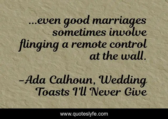 ...even good marriages sometimes involve flinging a remote control at the wall.