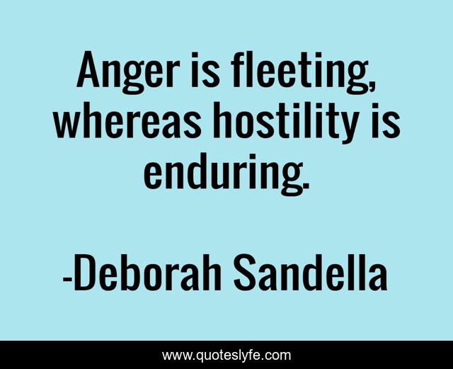 Anger is fleeting, whereas hostility is enduring.