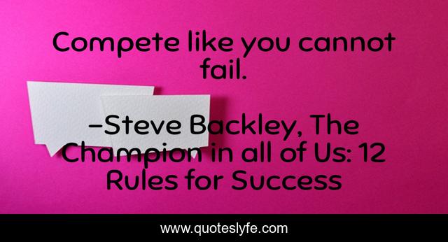 Compete like you cannot fail.