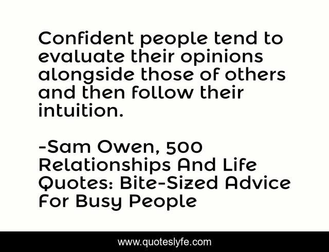 Confident people tend to evaluate their opinions alongside those of others and then follow their intuition.