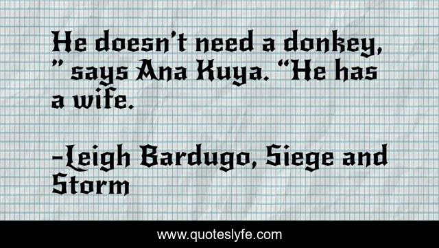 He doesn’t need a donkey, ” says Ana Kuya. “He has a wife.