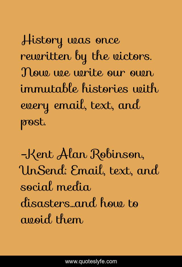 History was once rewritten by the victors. Now we write our own immutable histories with every email, text, and post.