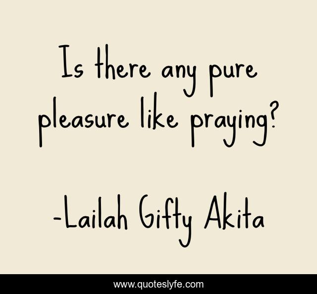 Is there any pure pleasure like praying?