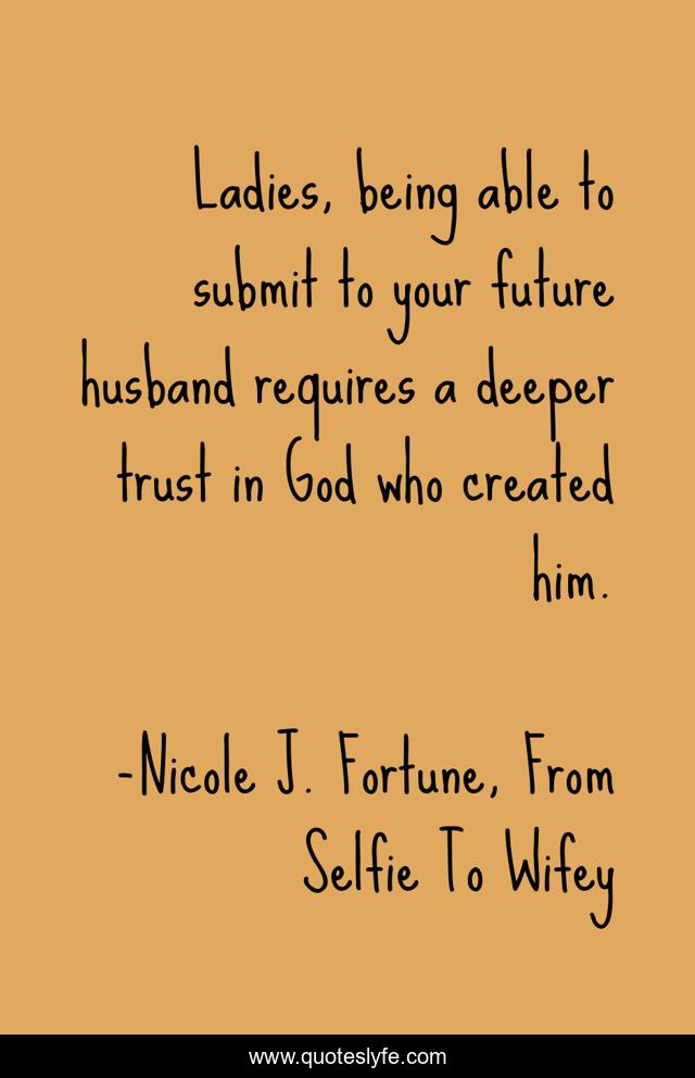 Ladies, being able to submit to your future husband requires a deeper trust in God who created him.
