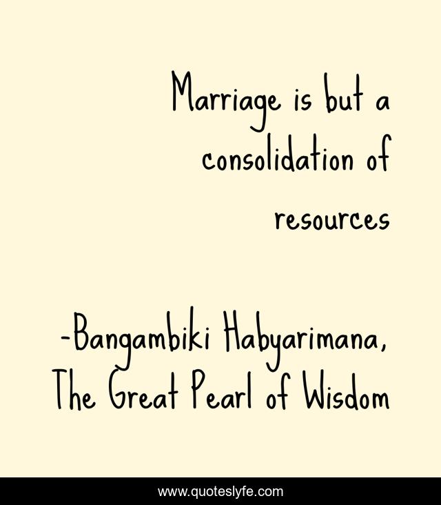 Marriage is but a consolidation of resources