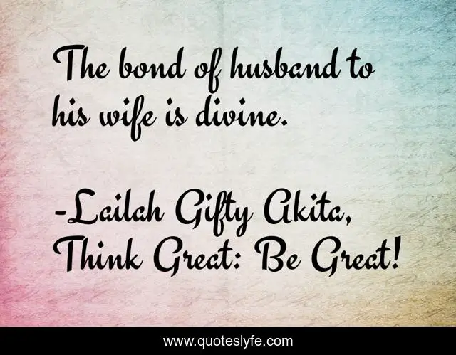 The bond of husband to his wife is divine.