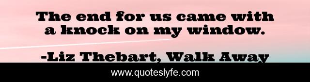 The end for us came with a knock on my window.