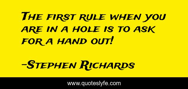The first rule when you are in a hole is to ask for a hand out!