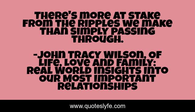 There's more at stake from the ripples we make than simply passing through.