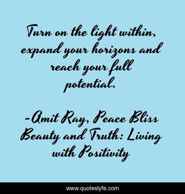 Turn on the light within, expand your horizons and reach your full potential.