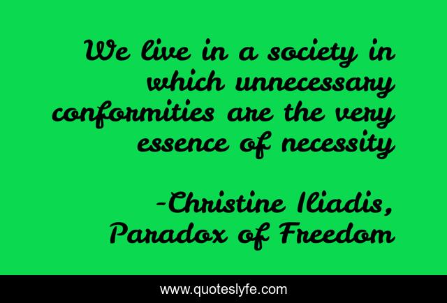 We live in a society in which unnecessary conformities are the very essence of necessity