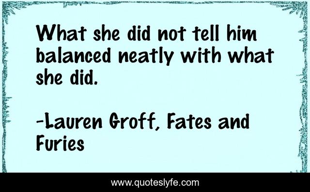 What she did not tell him balanced neatly with what she did.