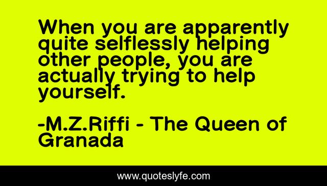 When you are apparently quite selflessly helping other people, you are actually trying to help yourself.