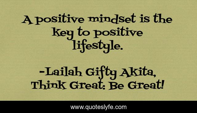A positive mindset is the key to positive lifestyle.