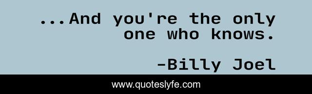 ...And you're the only one who knows.