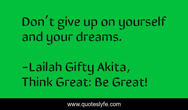 Don’t give up on yourself and your dreams.