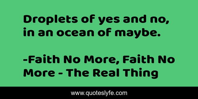 Droplets of yes and no, in an ocean of maybe.