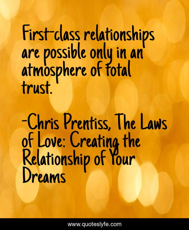 First-class relationships are possible only in an atmosphere of total trust.