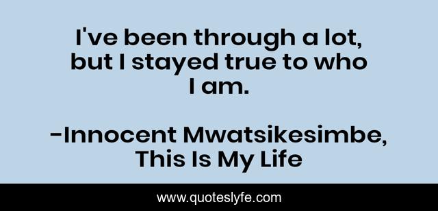 I've been through a lot, but I stayed true to who I am.