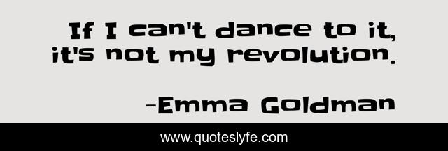 If I can't dance to it, it's not my revolution.