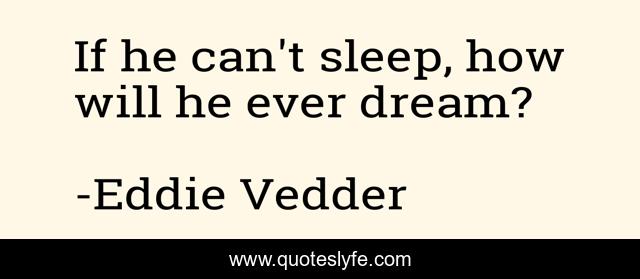 If he can't sleep, how will he ever dream?