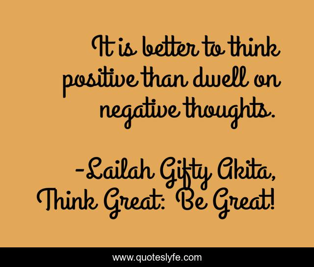 It is better to think positive than dwell on negative thoughts.