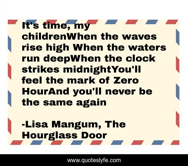 It's time, my childrenWhen the waves rise high When the waters run deepWhen the clock strikes midnightYou'll feel the mark of Zero HourAnd you'll never be the same again