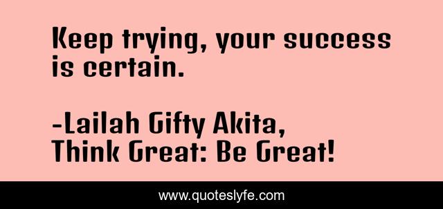 Keep trying, your success is certain.