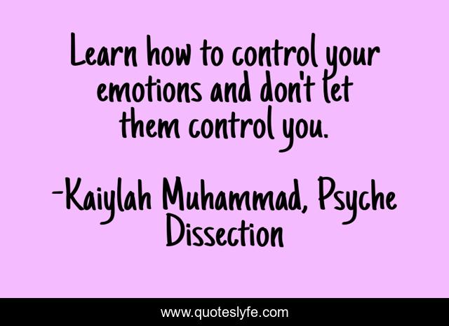 Learn how to control your emotions and don't let them control you.