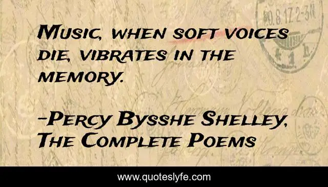 Music, when soft voices die, vibrates in the memory.