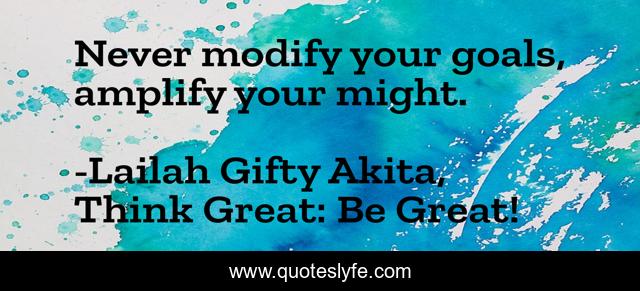 Never modify your goals, amplify your might.